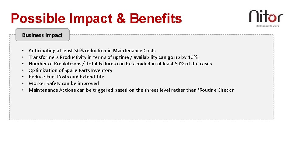 Possible Impact & Benefits Business Impact • • Anticipating at least 30% reduction in