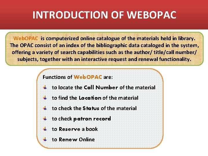 INTRODUCTION OF WEBOPAC Web. OPAC is computerized online catalogue of the materials held in