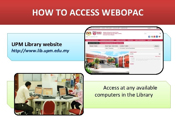 HOW TO ACCESS WEBOPAC UPM Library website http: //www. lib. upm. edu. my Access