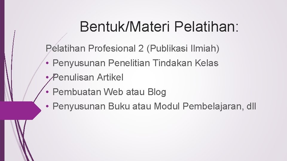 Bentuk/Materi Pelatihan: Pelatihan Profesional 2 (Publikasi Ilmiah) • • Penyusunan Penelitian Tindakan Kelas Penulisan