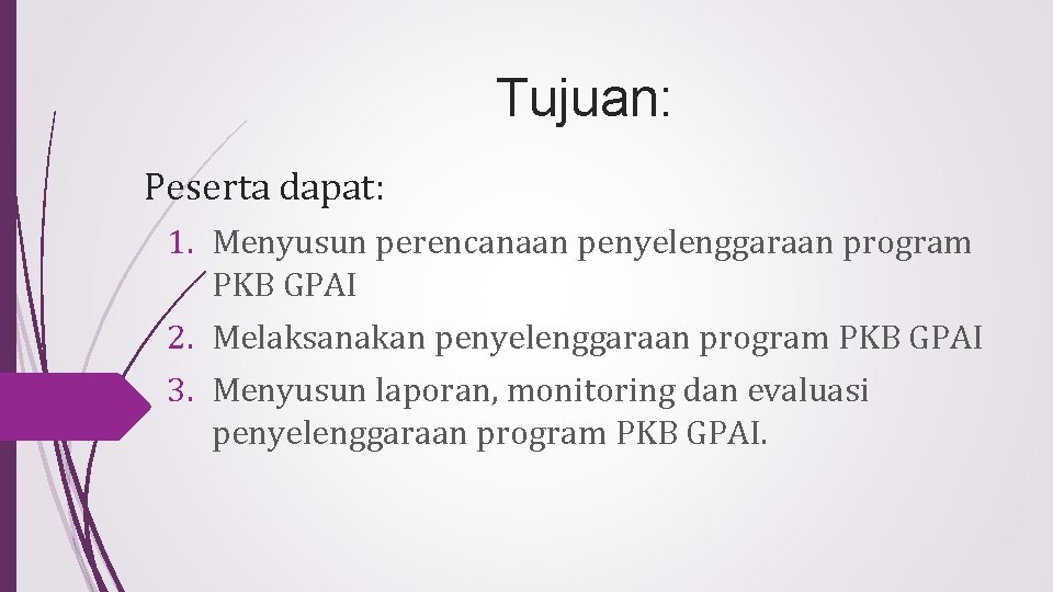 Tujuan: Peserta dapat: 1. Menyusun perencanaan penyelenggaraan program PKB GPAI 2. Melaksanakan penyelenggaraan program