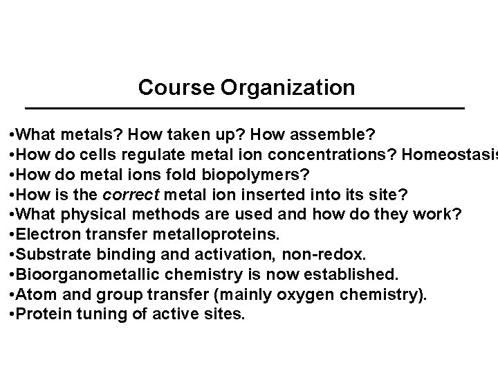 Course Organization • What metals? How taken up? How assemble? • How do cells