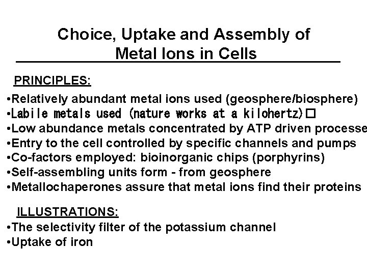 Choice, Uptake and Assembly of Metal Ions in Cells PRINCIPLES: • Relatively abundant metal