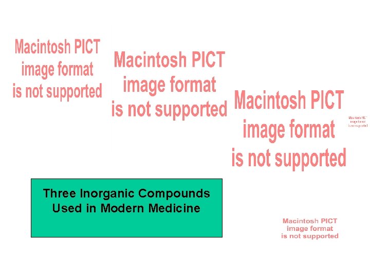 Three Inorganic Compounds Used in Modern Medicine 