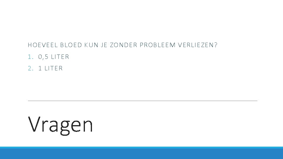 HOEVEEL BLOED KUN JE ZONDER PROBLEEM VERLIEZEN? 1. 0, 5 LITER 2. 1 LITER