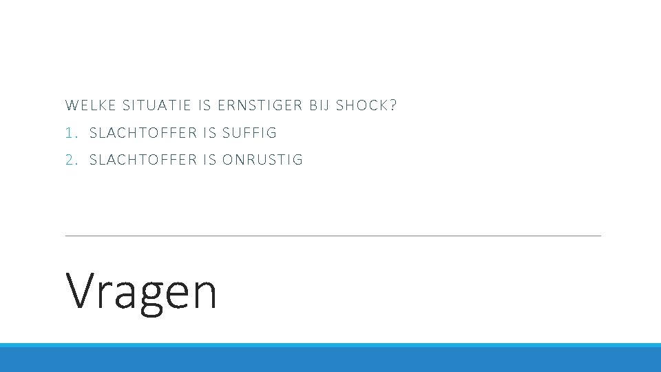 WELKE SITUATIE IS ERNSTIGER BIJ SHOCK? 1. SLACHTOFFER IS SUFFIG 2. SLACHTOFFER IS ONRUSTIG