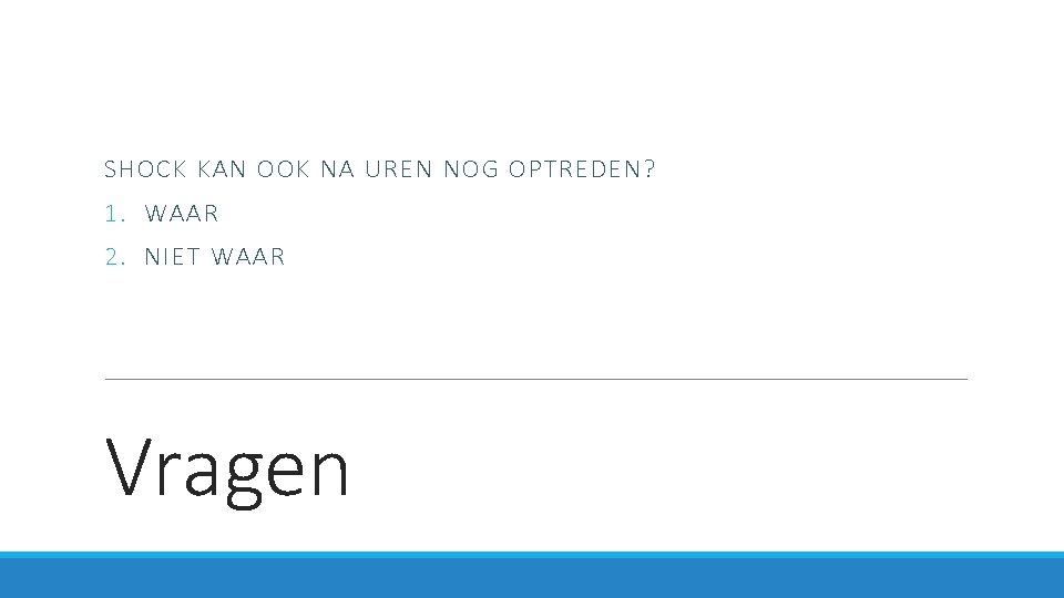 SHOCK KAN OOK NA UREN NOG OPTREDEN? 1. WAAR 2. NIET WAAR Vragen 