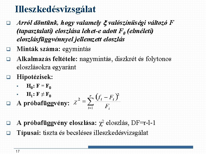 Illeszkedésvizsgálat q q Arról döntünk, hogy valamely valószínűségi változó F (tapasztalati) eloszlása lehet-e adott