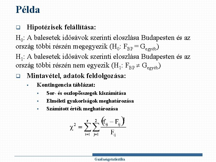 Példa Hipotézisek felállítása: H 0: A balesetek idősávok szerinti eloszlása Budapesten és az ország