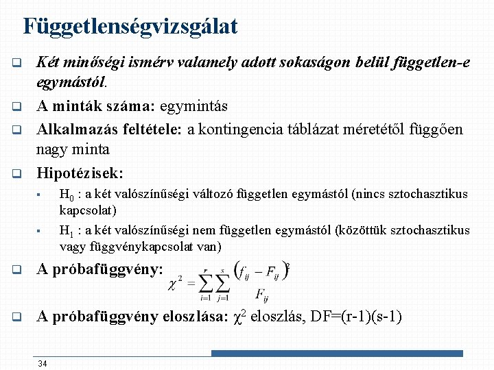 Függetlenségvizsgálat q q Két minőségi ismérv valamely adott sokaságon belül független-e egymástól. A minták