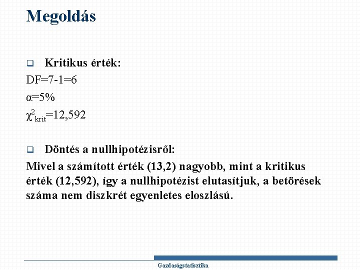 Megoldás Kritikus érték: DF=7 -1=6 α=5% χ2 krit=12, 592 q Döntés a nullhipotézisről: Mivel