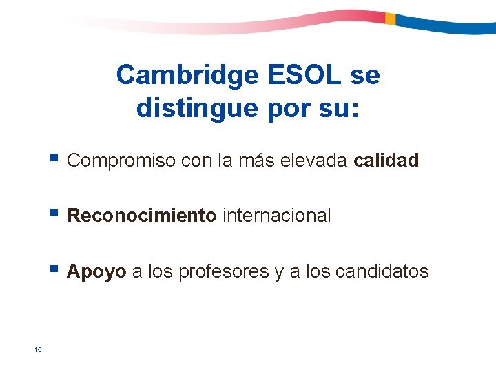 Cambridge ESOL se distingue por su: § Compromiso con la más elevada calidad §