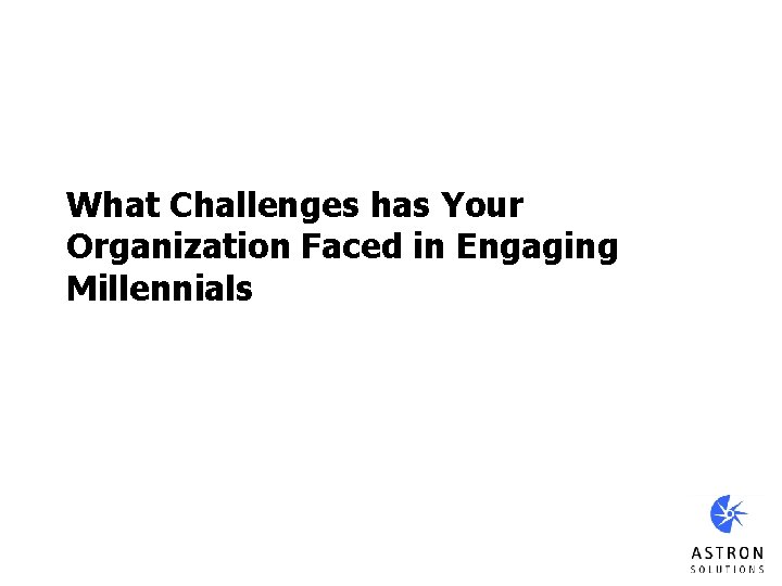 What Challenges has Your Organization Faced in Engaging Millennials 