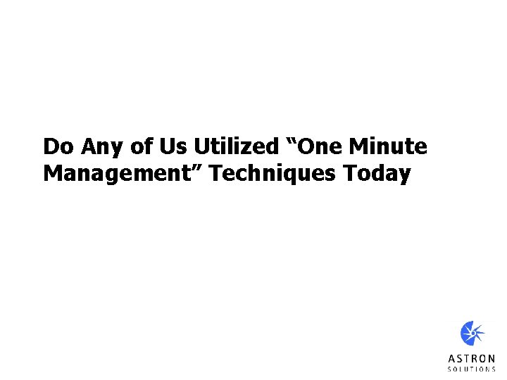 Do Any of Us Utilized “One Minute Management” Techniques Today 