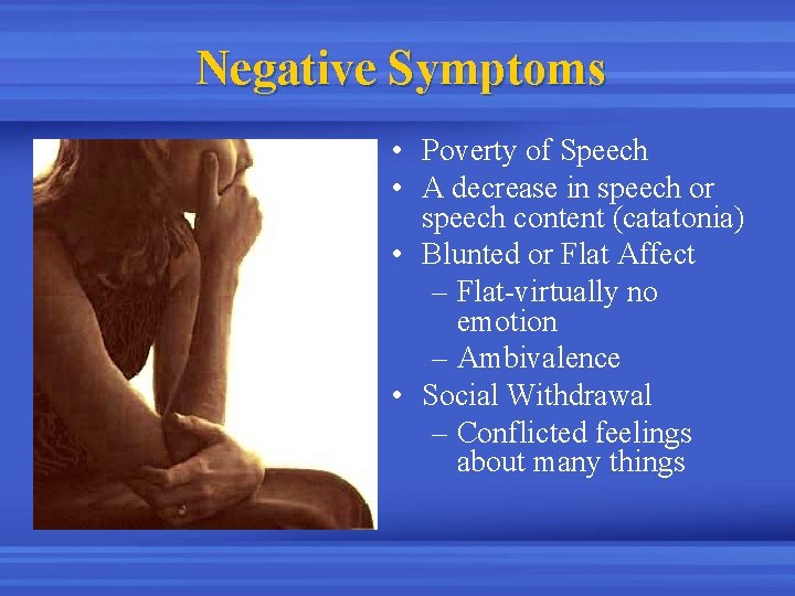 Negative Symptoms • Poverty of Speech • A decrease in speech or speech content