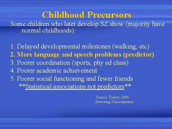 Childhood Precursors Some children who later develop SZ show (majority have normal childhoods): 1.