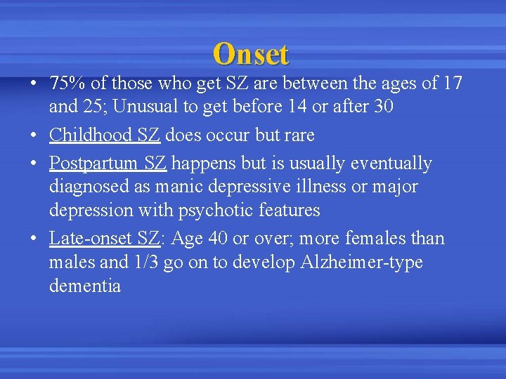 Onset • 75% of those who get SZ are between the ages of 17