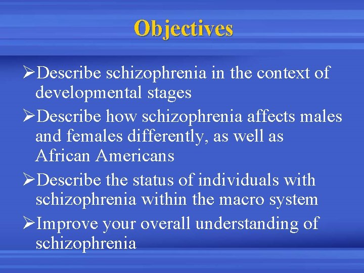 Objectives ØDescribe schizophrenia in the context of developmental stages ØDescribe how schizophrenia affects males