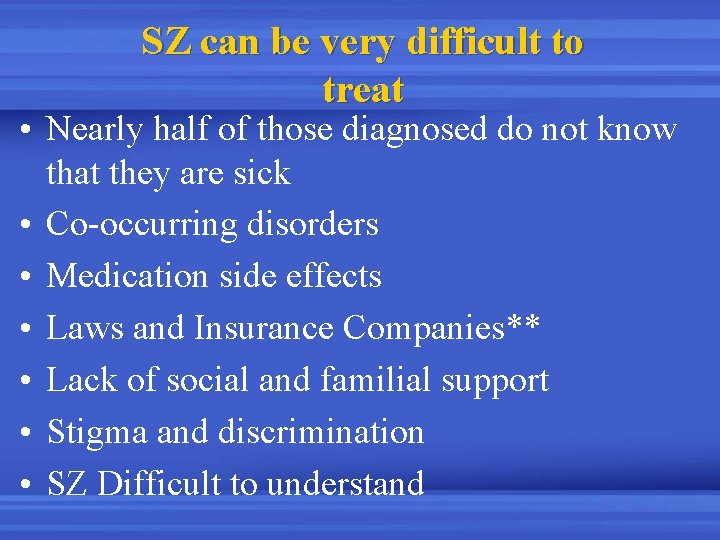 SZ can be very difficult to treat • Nearly half of those diagnosed do