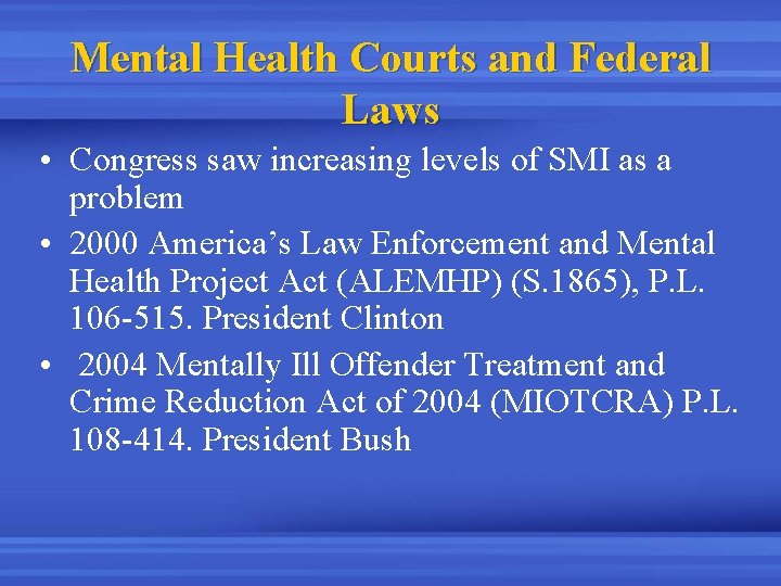 Mental Health Courts and Federal Laws • Congress saw increasing levels of SMI as