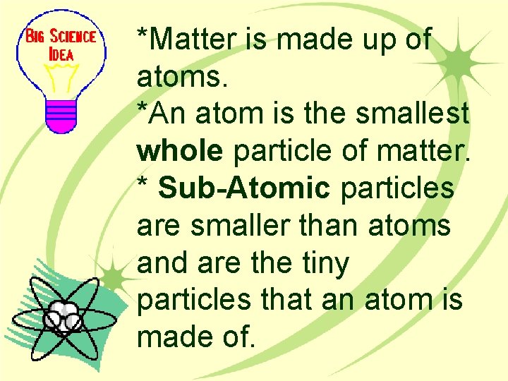 *Matter is made up of atoms. *An atom is the smallest whole particle of