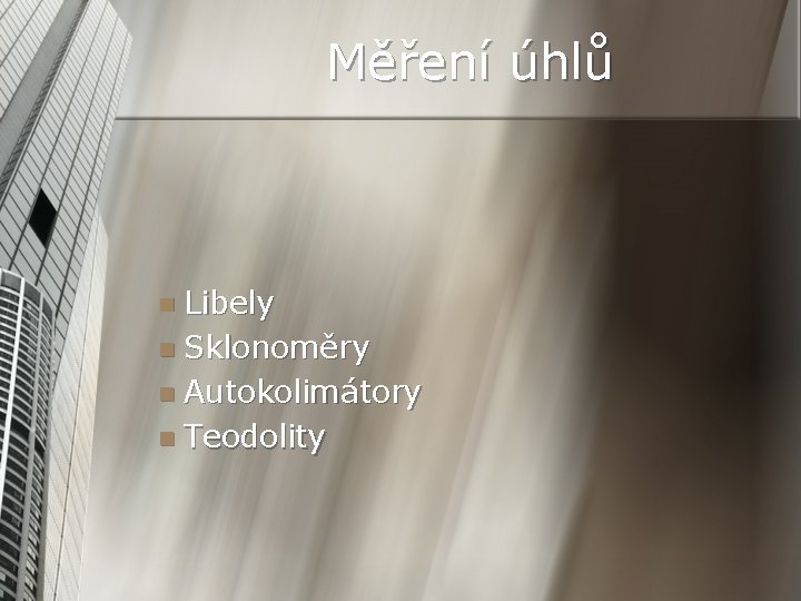 Měření úhlů n Libely n Sklonoměry n Autokolimátory n Teodolity 