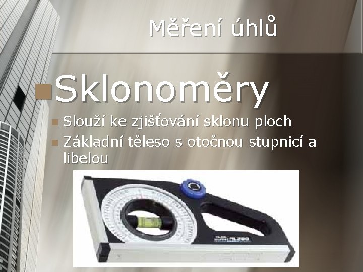 Měření úhlů n. Sklonoměry n Slouží ke zjišťování sklonu ploch n Základní těleso s