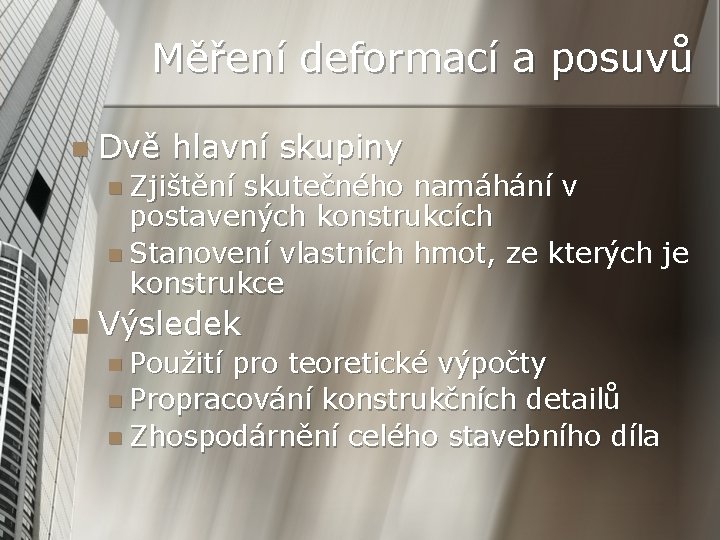 Měření deformací a posuvů n Dvě hlavní skupiny n Zjištění skutečného namáhání v postavených