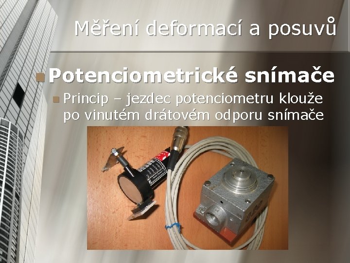 Měření deformací a posuvů n Potenciometrické n Princip snímače – jezdec potenciometru klouže po