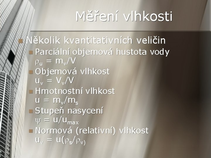 Měření vlhkosti n Několik kvantitativních veličin n Parciální objemová hustota vody ru = mv/V