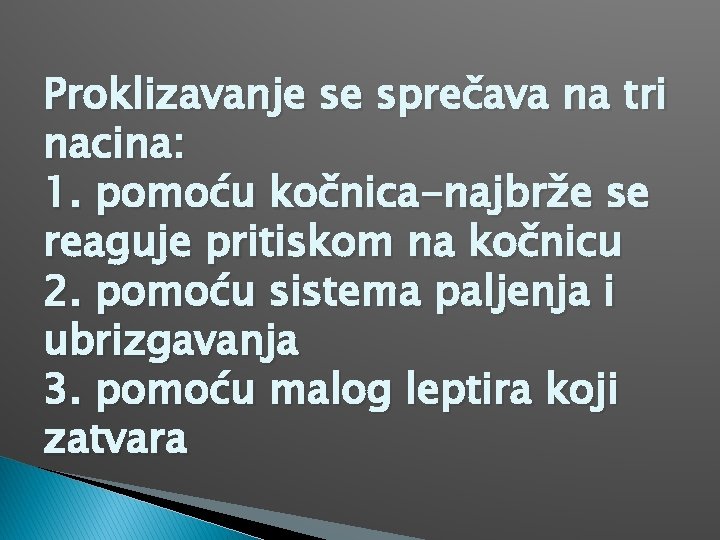 Proklizavanje se sprečava na tri nacina: 1. pomoću kočnica-najbrže se reaguje pritiskom na kočnicu