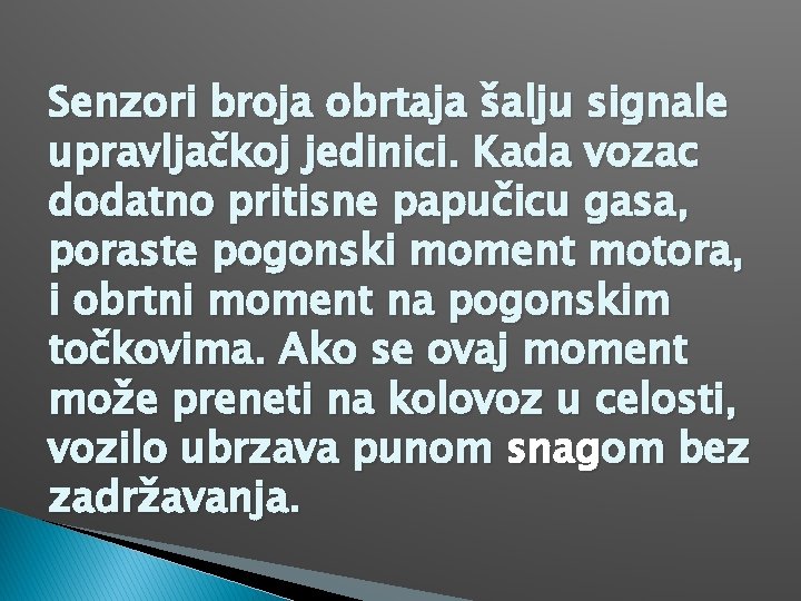 Senzori broja obrtaja šalju signale upravljačkoj jedinici. Kada vozac dodatno pritisne papučicu gasa, poraste
