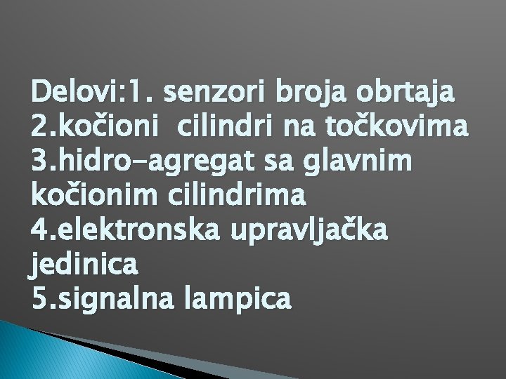 Delovi: 1. senzori broja obrtaja 2. kočioni cilindri na točkovima 3. hidro-agregat sa glavnim