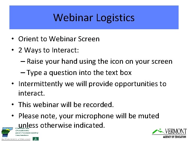 Webinar Logistics • Orient to Webinar Screen • 2 Ways to Interact: – Raise