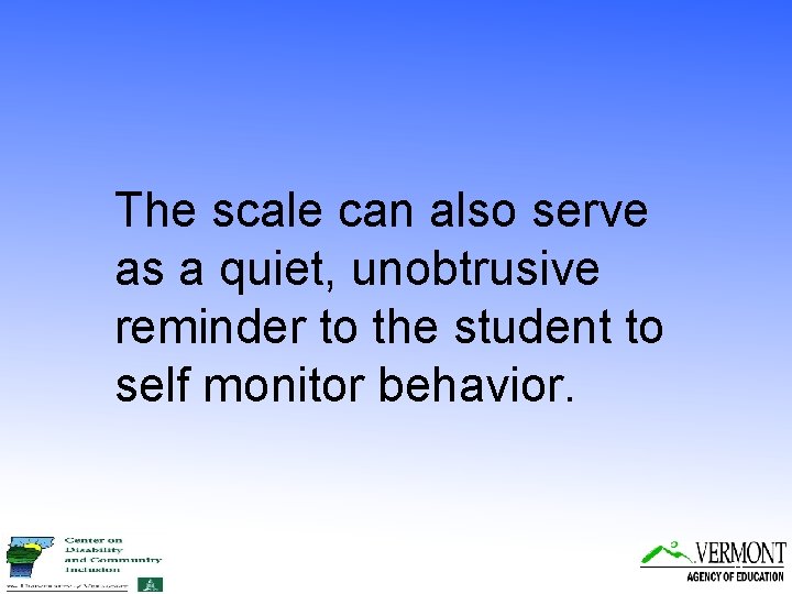 The scale can also serve as a quiet, unobtrusive reminder to the student to