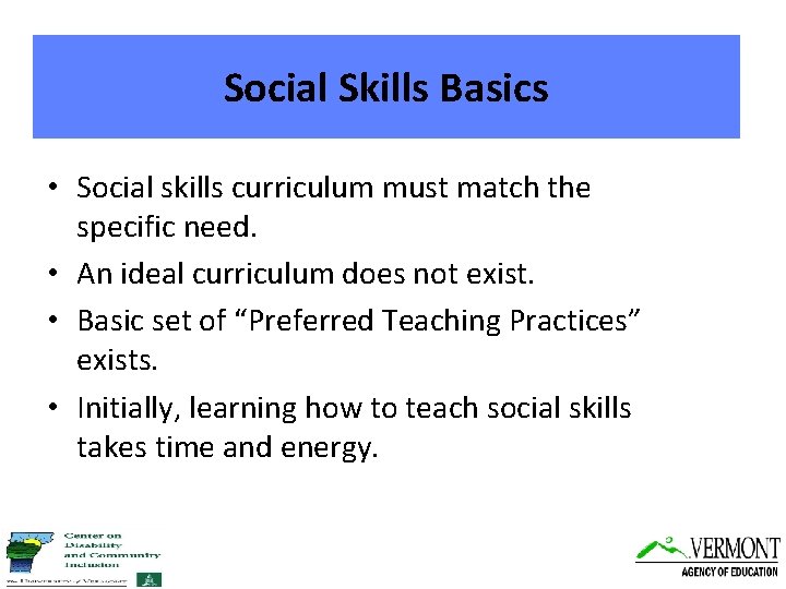Social Skills Basics • Social skills curriculum must match the specific need. • An