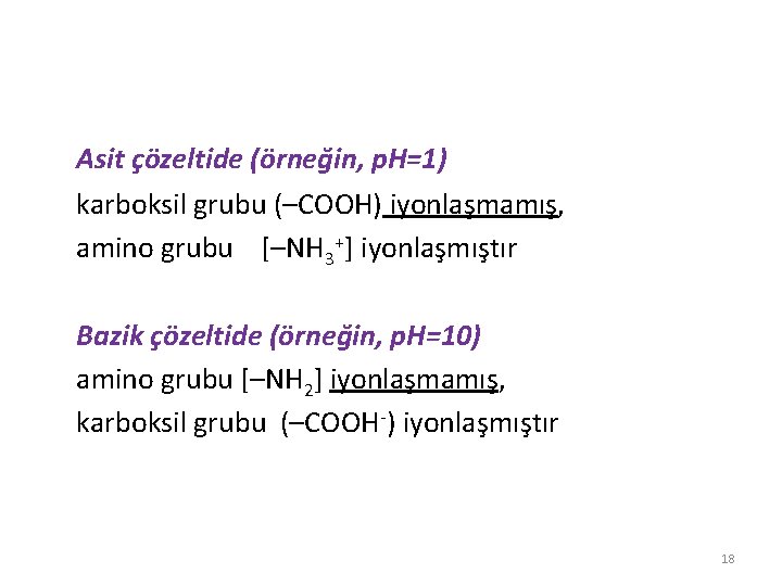 Asit çözeltide (örneğin, p. H=1) karboksil grubu (–COOH) iyonlaşmamış, amino grubu [–NH 3+] iyonlaşmıştır