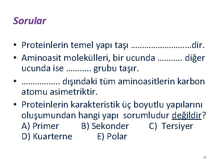 Sorular • Proteinlerin temel yapı taşı ……………dir. • Aminoasit molekülleri, bir ucunda ………. .