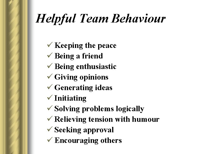 Helpful Team Behaviour ü Keeping the peace ü Being a friend ü Being enthusiastic