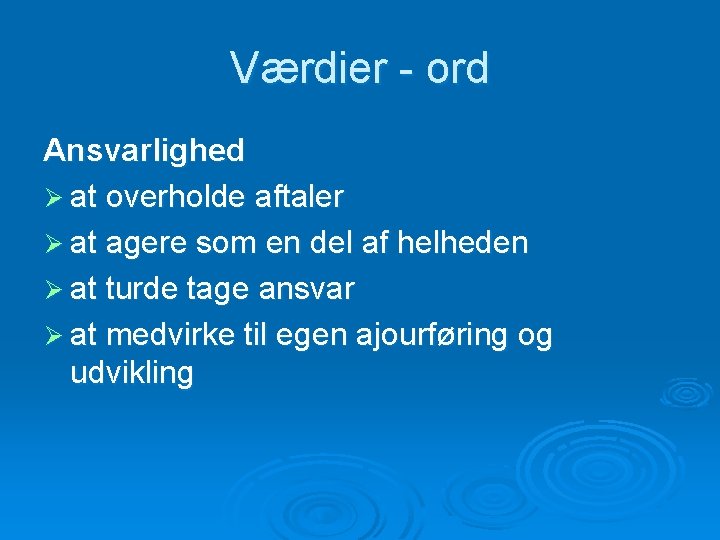 Værdier - ord Ansvarlighed Ø at overholde aftaler Ø at agere som en del