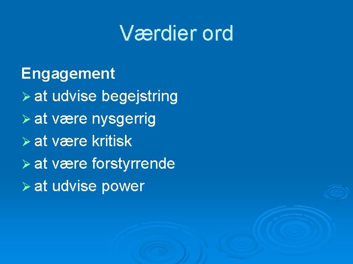 Værdier ord Engagement Ø at udvise begejstring Ø at være nysgerrig Ø at være
