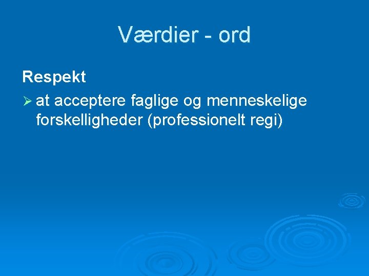 Værdier - ord Respekt Ø at acceptere faglige og menneskelige forskelligheder (professionelt regi) 