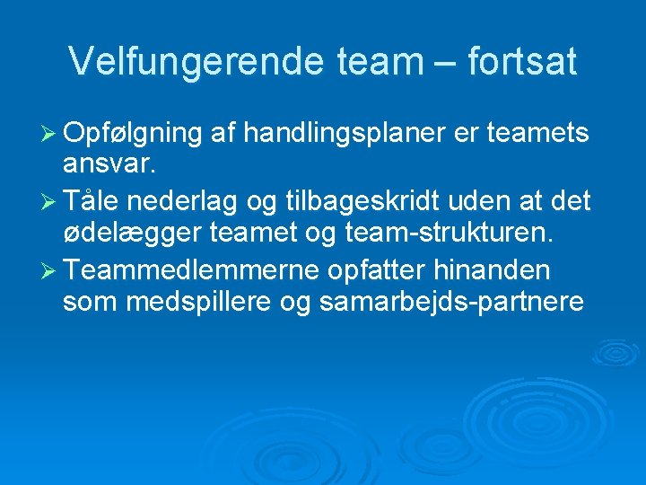 Velfungerende team – fortsat Ø Opfølgning af handlingsplaner er teamets ansvar. Ø Tåle nederlag