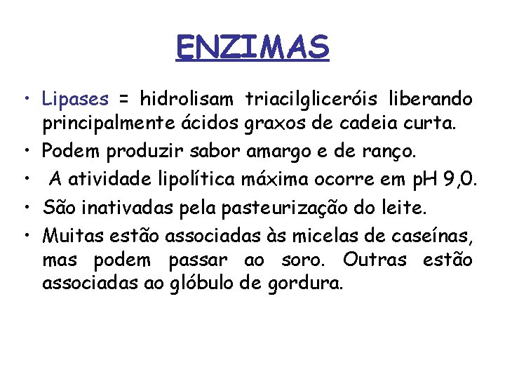 ENZIMAS • Lipases = hidrolisam triacilgliceróis liberando principalmente ácidos graxos de cadeia curta. •