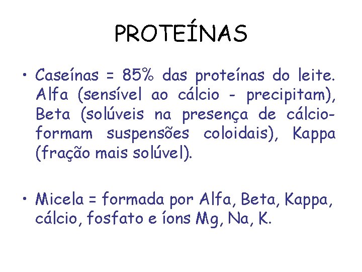 PROTEÍNAS • Caseínas = 85% das proteínas do leite. Alfa (sensível ao cálcio -