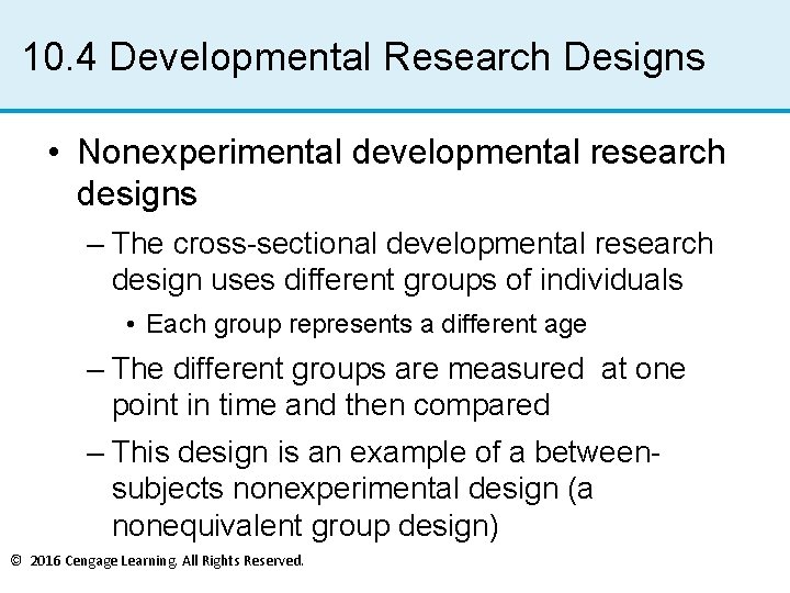 10. 4 Developmental Research Designs • Nonexperimental developmental research designs – The cross-sectional developmental