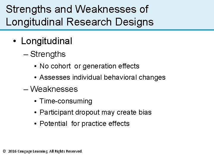 Strengths and Weaknesses of Longitudinal Research Designs • Longitudinal – Strengths • No cohort