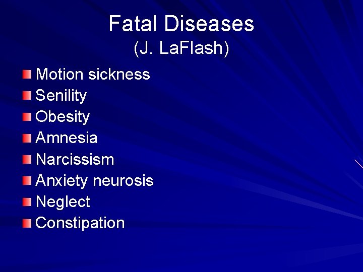 Fatal Diseases (J. La. Flash) Motion sickness Senility Obesity Amnesia Narcissism Anxiety neurosis Neglect