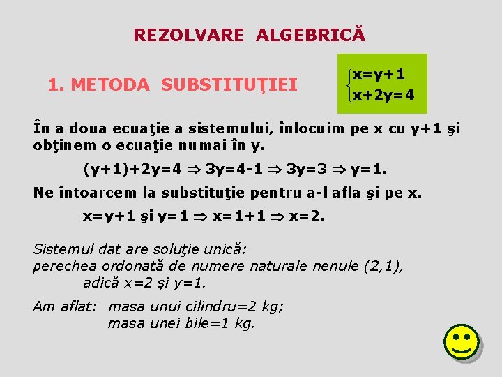 REZOLVARE ALGEBRICĂ 1. METODA SUBSTITUŢIEI x=y+1 x+2 y=4 În a doua ecuaţie a sistemului,