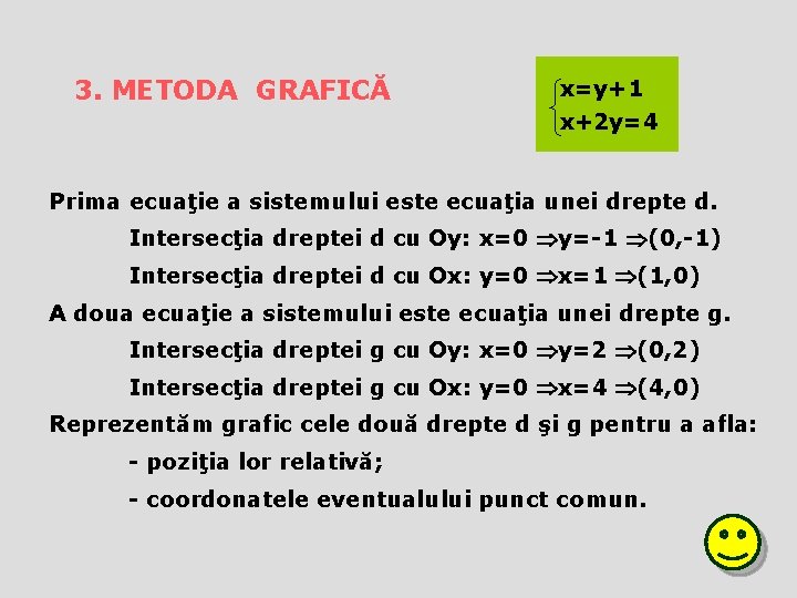 3. METODA GRAFICĂ x=y+1 x+2 y=4 Prima ecuaţie a sistemului este ecuaţia unei drepte